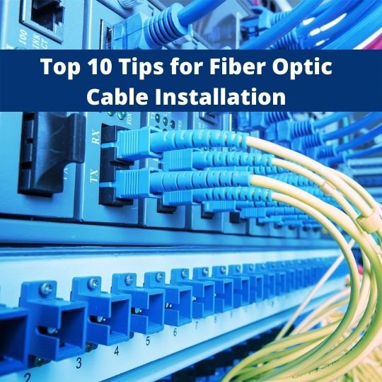 Top 10 Tips for Fiber Optic Cable Installation