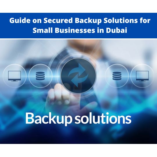 Secured Backup Solutions for Small Businesses in Dubai
