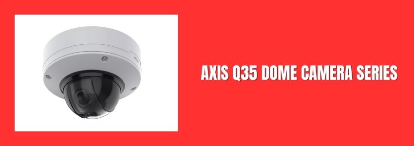AXIS Q35 Dome Camera Series